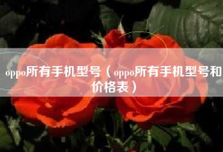 oppo所有手机型号（oppo所有手机型号和价格表）