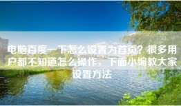 电脑百度一下怎么设置为首页？很多用户都不知道怎么操作，下面小编教大家设置方法