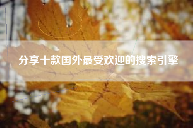 分享十款国外最受欢迎的搜索引擎