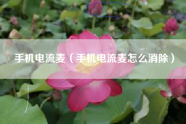 手机电流麦（手机电流麦怎么消除）