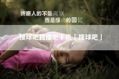 搜球吧直播吧手机「搜球吧」